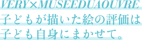 VERY×MUSEEDUAOUVRE 子どもが描いた絵の評価は子ども自身にまかせて。